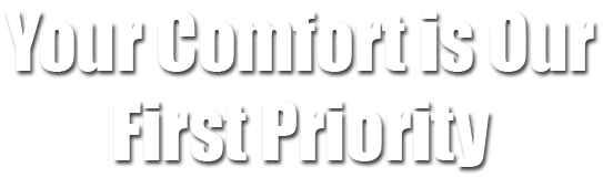 Your Comfort is our First Priority